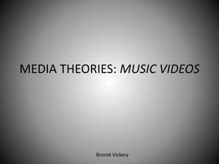 MEDIA THEORIES: MUSIC VIDEOS




           Brontë Vickery
 