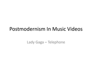Postmodernism In Music Videos 
Lady Gaga – Telephone 
 