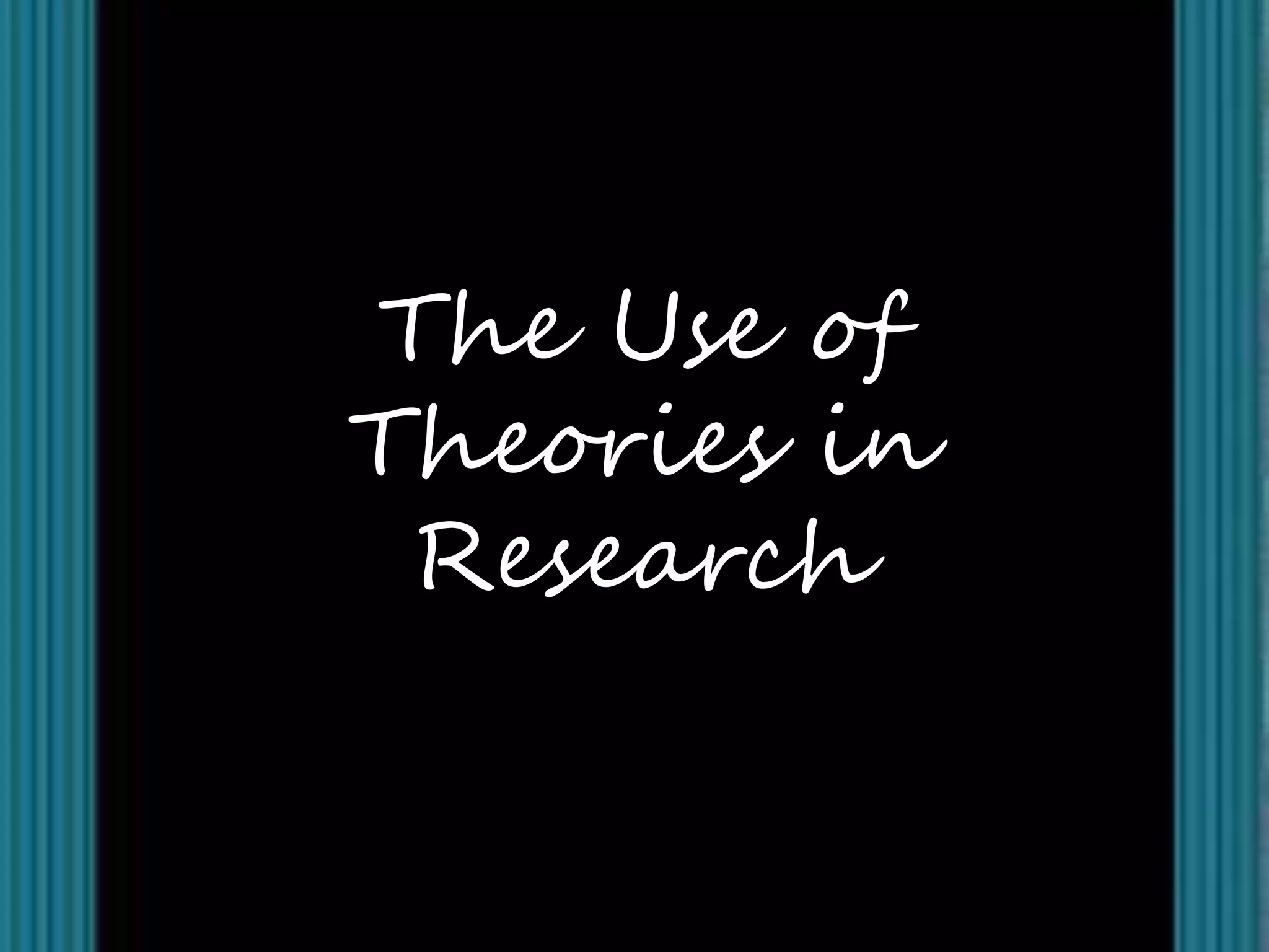 The Use of
Theories in
 Research
 