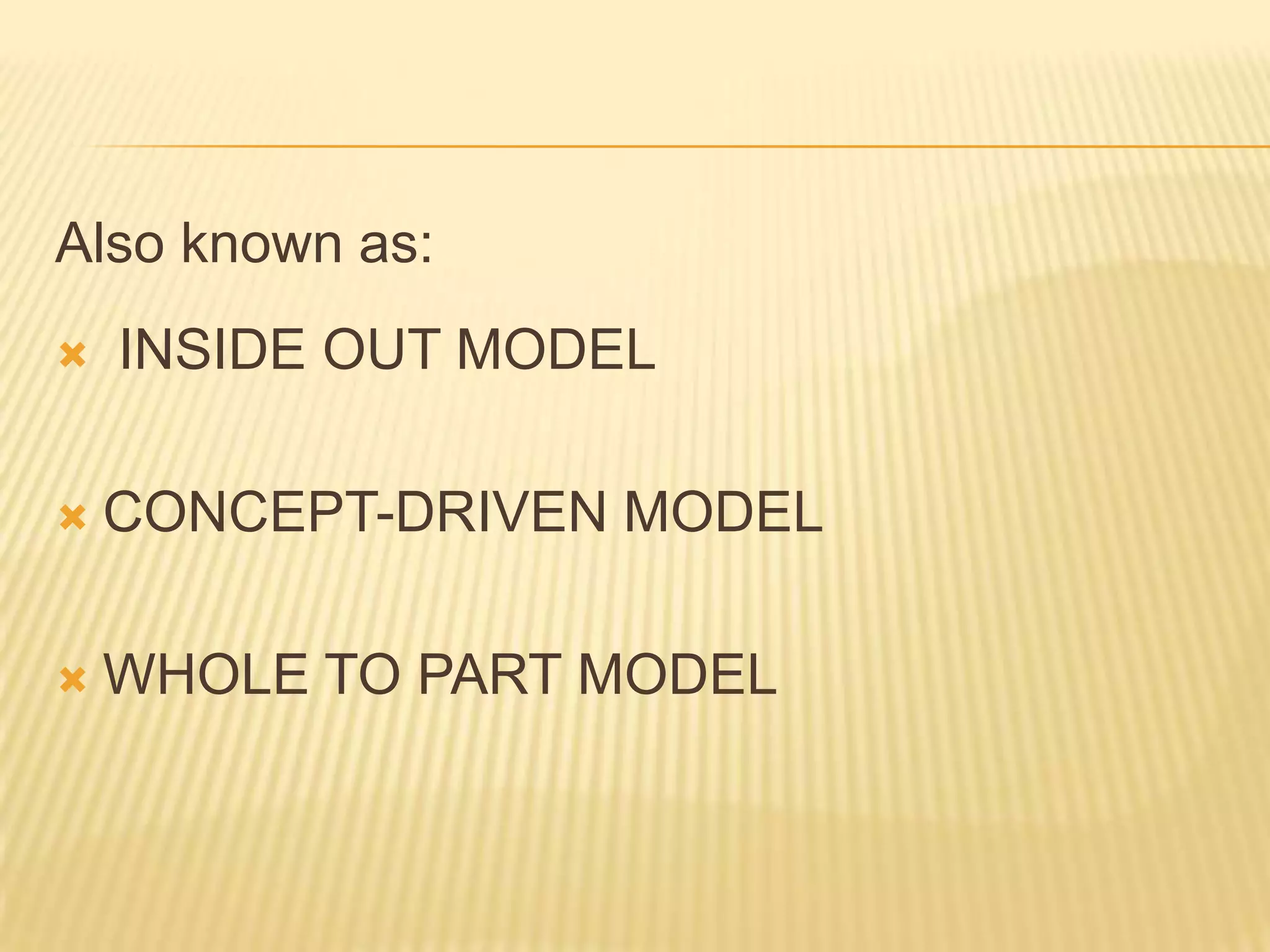 Also known as:
   INSIDE OUT MODEL

   CONCEPT-DRIVEN MODEL

   WHOLE TO PART MODEL
 