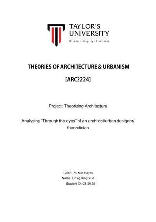 Project: Theorizing Architecture
Analysing “Through the eyes” of an architect/urban designer/
theoretician
Tutor: Pn. Nor Hayati
Name: Ch’ng Xing Yue
Student ID: 0310425
 