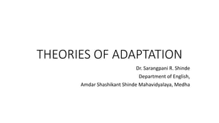 THEORIES OF ADAPTATION
Dr. Sarangpani R. Shinde
Department of English,
Amdar Shashikant Shinde Mahavidyalaya, Medha
 