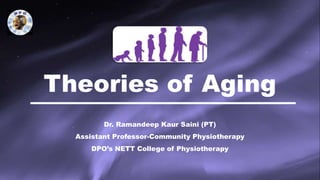 Theories of Aging
Dr. Ramandeep Kaur Saini (PT)
Assistant Professor-Community Physiotherapy
DPO’s NETT College of Physiotherapy
 