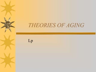 THEORIES OF AGING
Lp
 