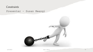 Constraints
Presenter – Susan Mwangi
3/27/2023 Akal L. Morris 18
 