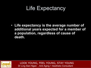 Life Expectancy <ul><li>Life expectancy is the average number of additional years expected for a member of a population, r...