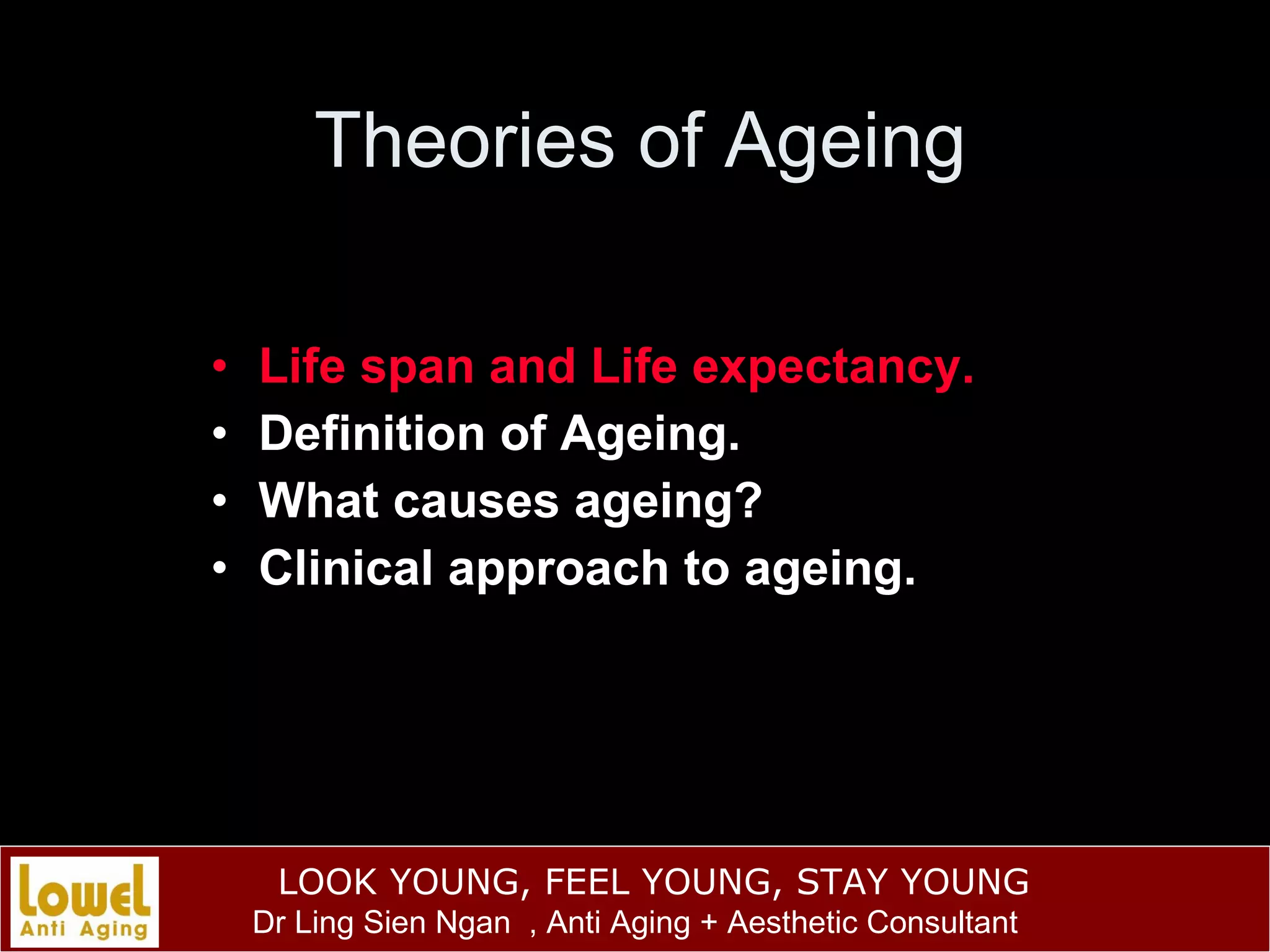 Theories of Ageing Life span and Life expectancy. Definition of Ageing. What causes ageing? Clinical approach to ageing. 