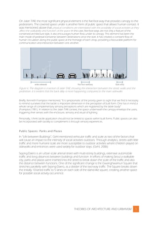THEORIES OF ARCHITECTURE AND URBANISM 5
On Jalan TAR, the most significant physical element is the five-foot-way that provides canopy to the
pedestrians. The covered space under is another form of public space that allows human contact. It
was mentioned above that physical conditions are interrelated with the possibility of social activities as they
affect the walkability and function of the space. In this case, five-foot-ways are not only a feature of the
conserved architecture style, it also encourages human flow under its canopy. This element has been the
main mode of pedestal transverse between destinations since the start. It has created a constant flow of
human circulation along the public space at the frontage of each shop, providing a favourable platform for
communication and interaction between one another.
Figure 6: The diagram is a section of Jalan TAR, showing the interaction between the street, walks and the
pedestrian. It is evident that the back alley is more happening compared to the main sidewalks.
Briefly, Kenneth Frampton mentioned, “It is symptomatic of the priority given to sight that we find it necessary
to remind ourselves that the tactile is important dimension in the perception of built form. One has in mind a
whole range of complementary sensory perceptions which are registered by the labile body”
(Frampton,1981). In relation to the Jalan TAR context, the space underneath the canopy envelops the users,
triggering their senses with the enclosure, sensory and visual of lighting.
Personally, I think tactile application should not be limited to spaces within built forms. Public spaces can also
be incorporated with tactility to complement it through sensory experiences.
Public Spaces: Parks and Plazas
In “Life between Buildings”, Gehl mentioned vehicular traffic and scale as two of the factors that
will cause an impact to the intensity of social activities outdoors. Through analytics, streets with little
traffic and more humane scale are more susceptible to outdoor activities where children played on
sidewalks and entrances were used widely for outdoor stays. (Gehl, 2006)
Sejong-Daero is an urban scale arterial street with multi-storey buildings, extensive automobile
traffic and long distances between buildings and function. In efforts of making Seoul a walkable
city, parks and plazas were inserted into the street to break down the scale of the traffic and also
the distance between functions. One of the significant change is the Gwanghwamun Square that
stretches parallelly with Sejong-Daero, as a divider of the two-way traffic. The Square breaks down
the initially 10-laned traffic to 5 lanes on each side of the island-like square, creating another space
for possible social activity occurrence.
 