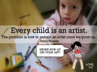 Never give up
on your art!




                Love,
                  PJ
 