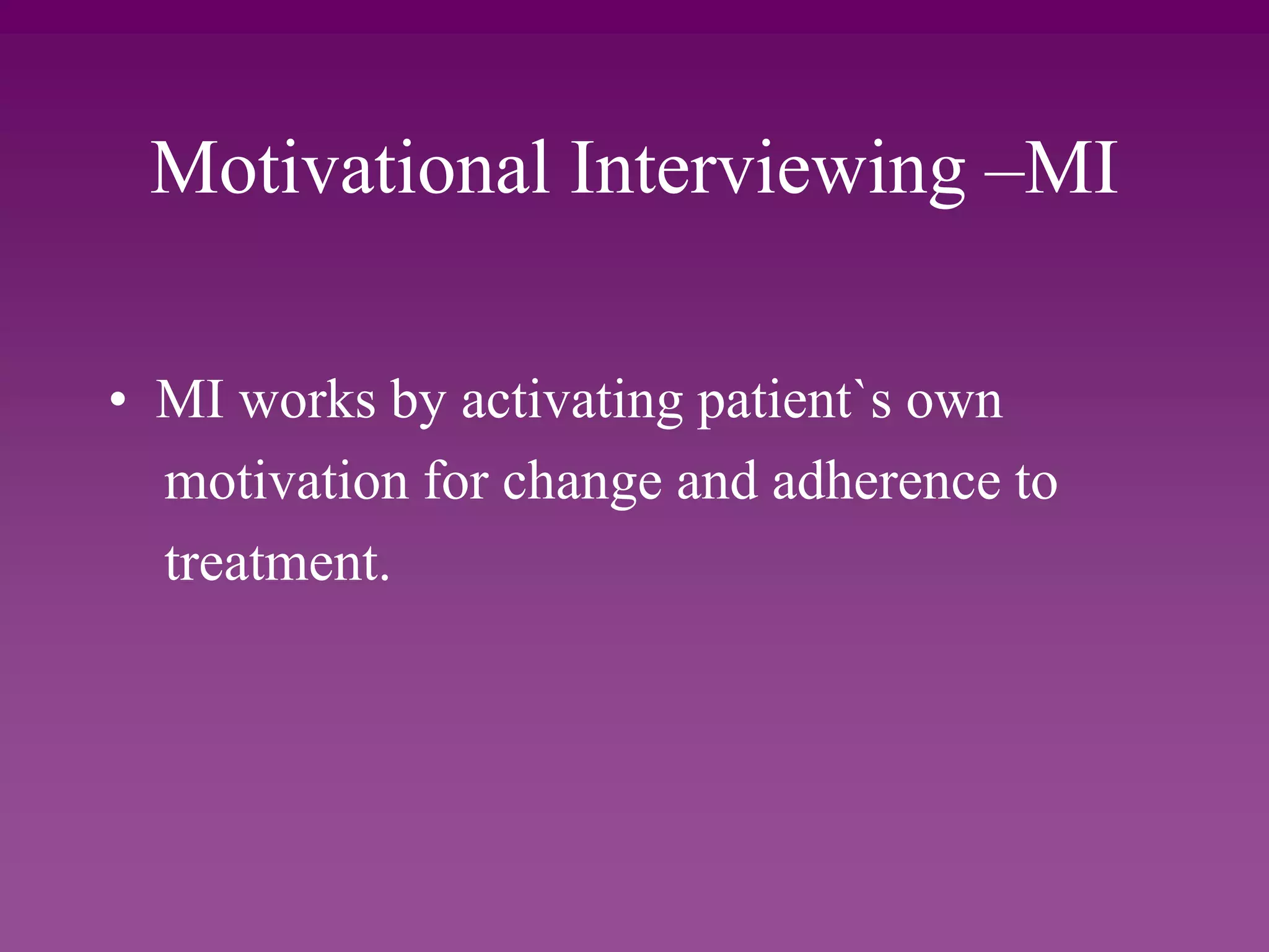 Motivational Interviewing –MI
• MI works by activating patient`s own
motivation for change and adherence to
treatment.
 