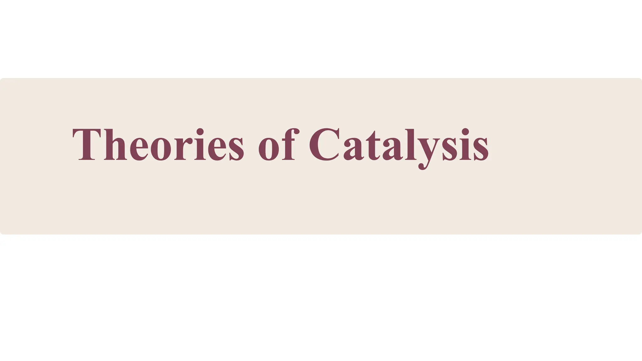Theories of Catalysis. Theory of intermediate compound foramtion and Adsorption theory PPT