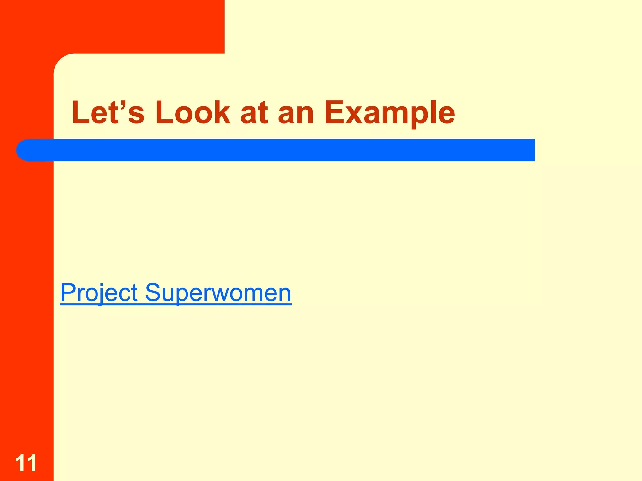 Let’s Look at an Example




     Project Superwomen




11
 