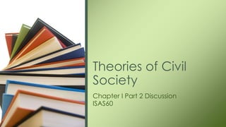 Theories of Civil
Society
Chapter I Part 2 Discussion
ISAS60
 