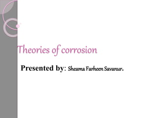 Theories of corrosion
Presented by: Sheama Farheen Savanur.
 