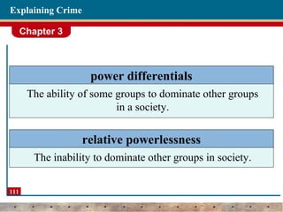 Chapter 3
111
Explaining Crime
relative powerlessness
The inability to dominate other groups in society.
power differentials
The ability of some groups to dominate other groups
in a society.
 