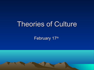 Theories of CultureTheories of Culture
February 17February 17thth
 