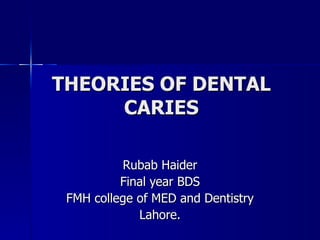 THEORIES OF DENTAL CARIES Rubab Haider Final year BDS FMH college of MED and Dentistry Lahore. 