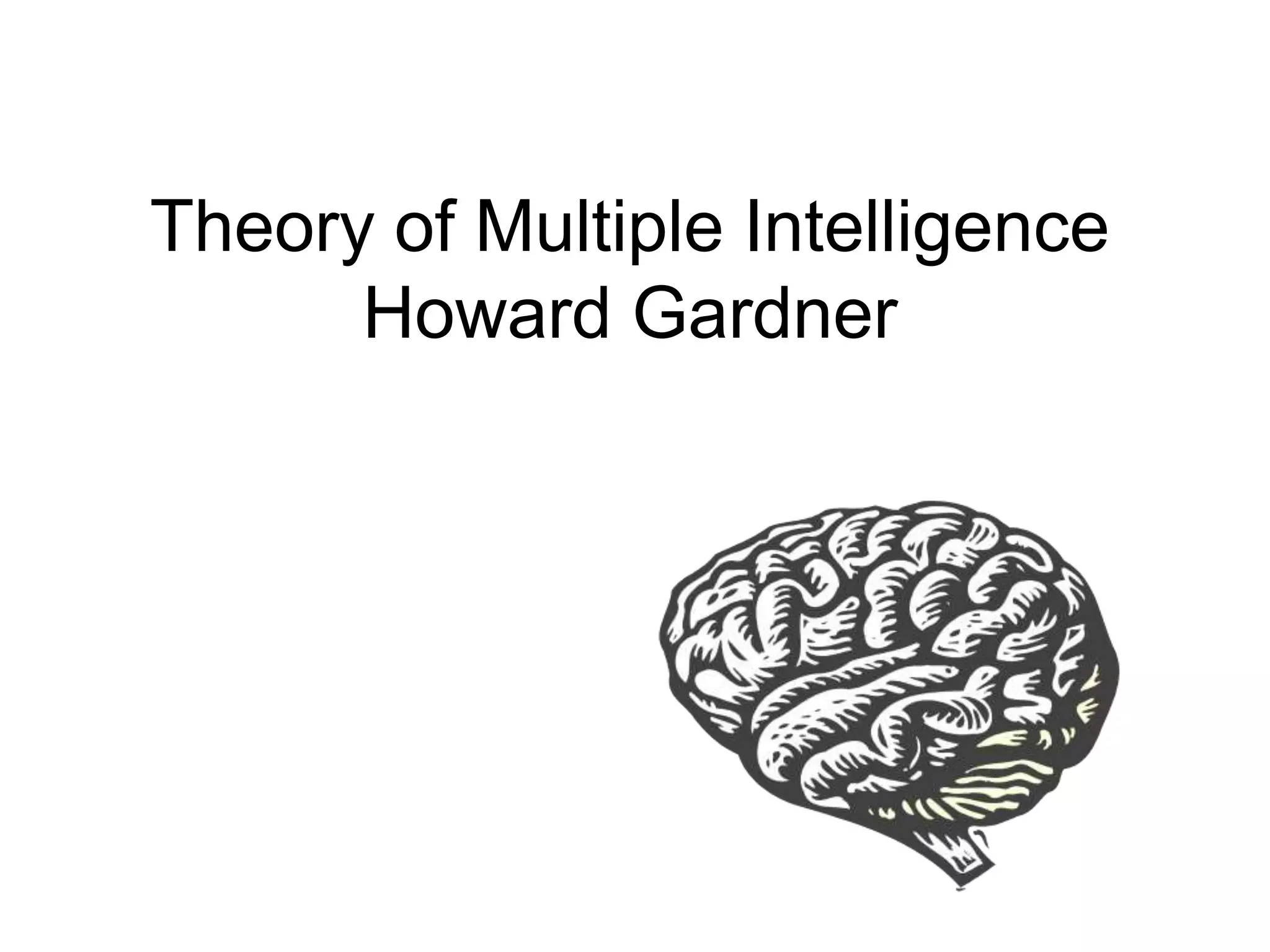 Theory of Multiple Intelligence
Howard Gardner
 