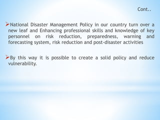Cont..
National Disaster Management Policy in our country turn over a
new leaf and Enhancing professional skills and know...