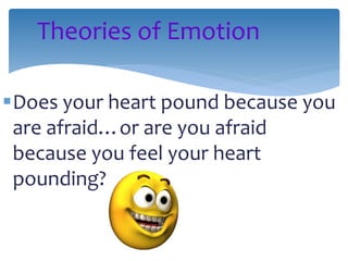  Experience of emotion is awareness of physiological
responses to emotion-arousing stimuli
James-Lange
Theory of Emotion
...