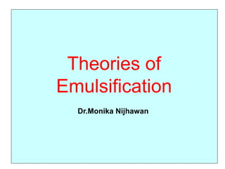 Theories of
Emulsification
Dr.Monika Nijhawan
 