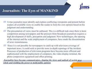 Journalists: The Eyes of MANKIND
▰ A true journalist must identify and explain conflicting viewpoints and present before
r...