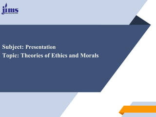 Subject: Presentation
Topic: Theories of Ethics and Morals
 