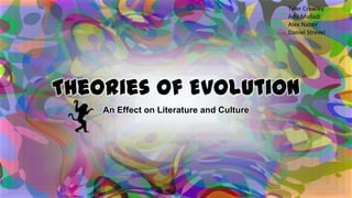 Tyler Crawley
Adu Malladi
Alex Naber
Daniel Strevel

Theories of Evolution
An Effect on Literature and Culture

 