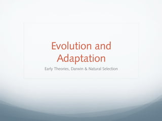 Evolution and
Adaptation
Early Theories, Darwin & Natural Selection
 