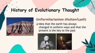 History of Evolutionary Thought
Uniformitarianism (Hutton/Lyell)
 Idea that the earth has always
changed in uniform ways and that the
present is the key to the past
 