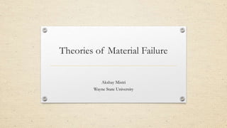 Theories of Material Failure
Akshay Mistri
Wayne State University
 