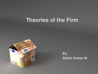 Theories of the Firm




                           By,
                           Satish Kumar M


    Powerpoint Templates
                                        Page 1
 