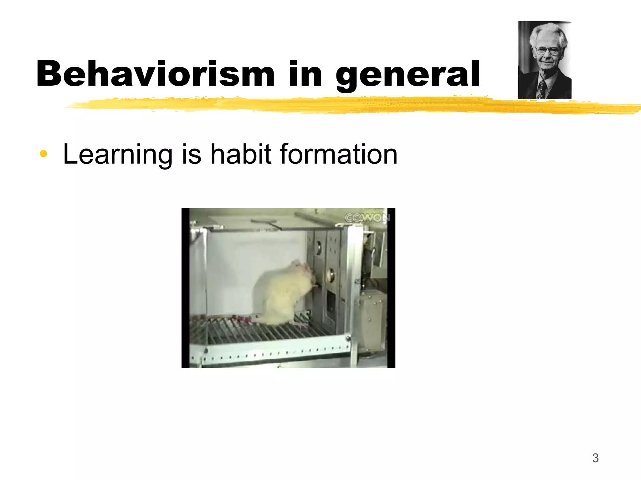Behaviorism in general

• Learning is habit formation




                                3
 