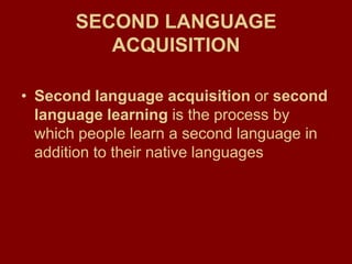 SECOND LANGUAGE ACQUISITIONSecond language acquisition or second language learning is the process by which people learn a second language in addition to their native languages