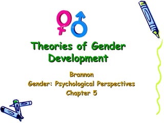 Theories of Gender
   Development
            Brannon
Gender: Psychological Perspectives
           Chapter 5
 