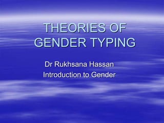 THEORIES OF
GENDER TYPING
Dr Rukhsana Hassan
Introduction to Gender
 