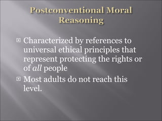 Characterized by references to universal ethical principles that represent protecting the rights or of  all  people Most adults do not reach this level. 