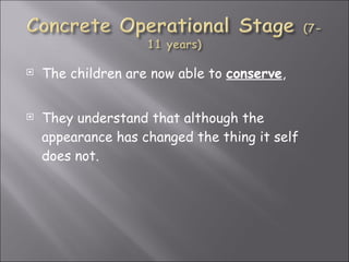 The children are now able to  conserve , They understand that although the appearance has changed the thing it self does not. 