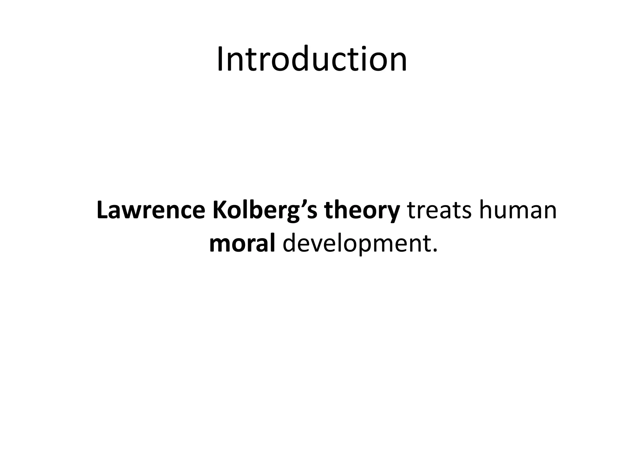 Introduction
Lawrence Kolberg’s theory treats human
moral development.
 