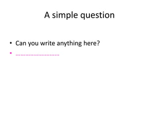 A simple question
• Can you write anything here?
• ………………………
 