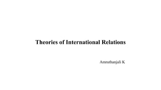 Theories of International Relations
Amruthanjali K
 