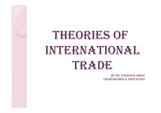 Theories of
inTernaTional
inTernaTional
Trade
By dr. Vandana singh
(researcher & educaTor)
 