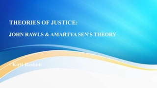 THEORIES OF JUSTICE:
JOHN RAWLS & AMARTYA SEN'S THEORY
- Kirti Rashmi
 