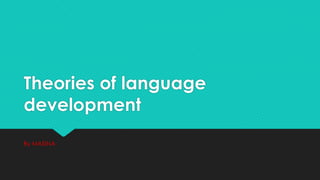 Theories of language
development
By MASINA

 