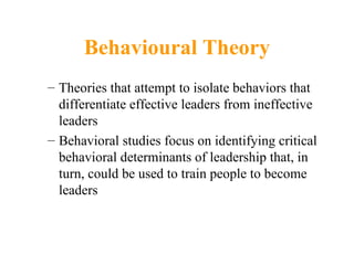 Behavioual Leadership Studies
• The Ohio State Studies sought to identify
  independent dimensions of leader behavior
  – ...
