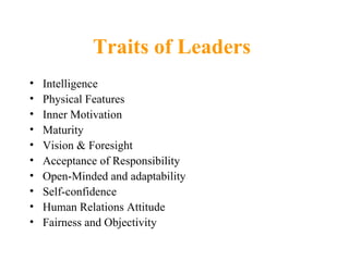 Traits of Leaders
•   Intelligence
•   Physical Features
•   Inner Motivation
•   Maturity
•   Vision & Foresight
•   Acce...