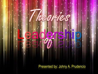 Leadership
Presented by: Johny A. Prudencio

 