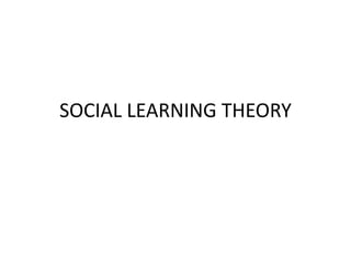 SOCIAL LEARNING THEORY

 