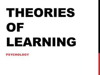 THEORIES
OF
LEARNING
PSYCHOLOGY

 
