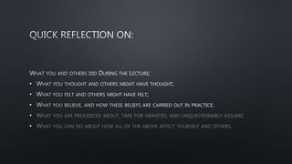 •
•
•
• WHAT YOU ARE PREJUDICED ABOUT, TAKE FOR GRANTED, AND UNQUESTIONABLY ASSUME;
• WHAT YOU CAN DO ABOUT HOW ALL OF THE ABOVE AFFECT YOURSELF AND OTHERS.
 